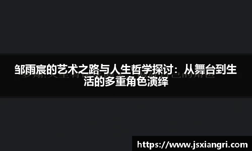 邹雨宸的艺术之路与人生哲学探讨：从舞台到生活的多重角色演绎