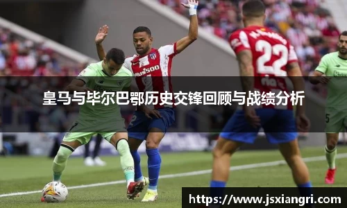 皇马与毕尔巴鄂历史交锋回顾与战绩分析